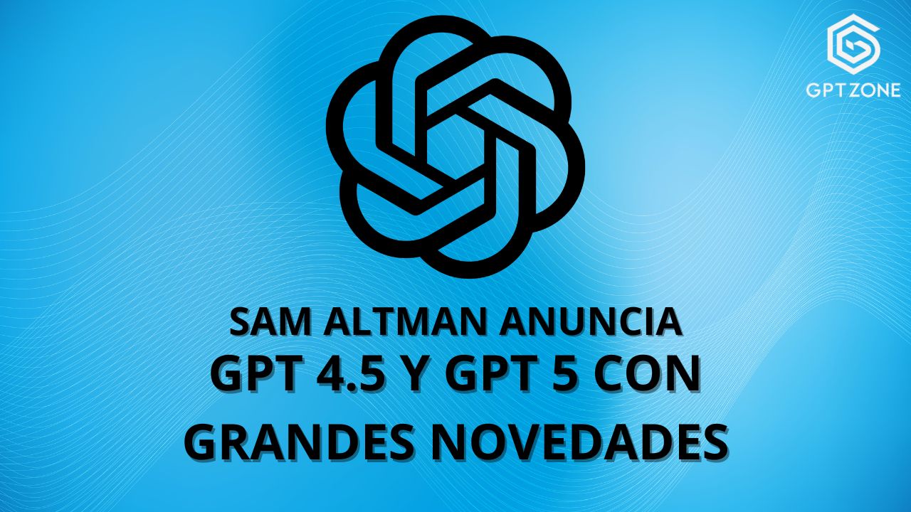 sam altman anuncia gpt4.5 y gpt 5